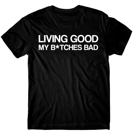 Living Good My B*tches Bad Black Shirt